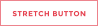 STRETCH BUTTON